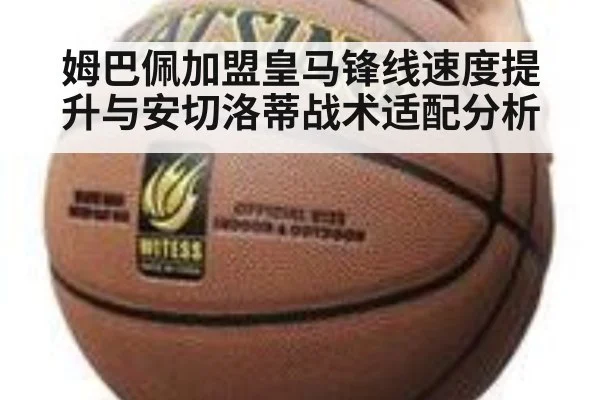 姆巴佩加盟皇马锋线速度提升与安切洛蒂战术适配分析